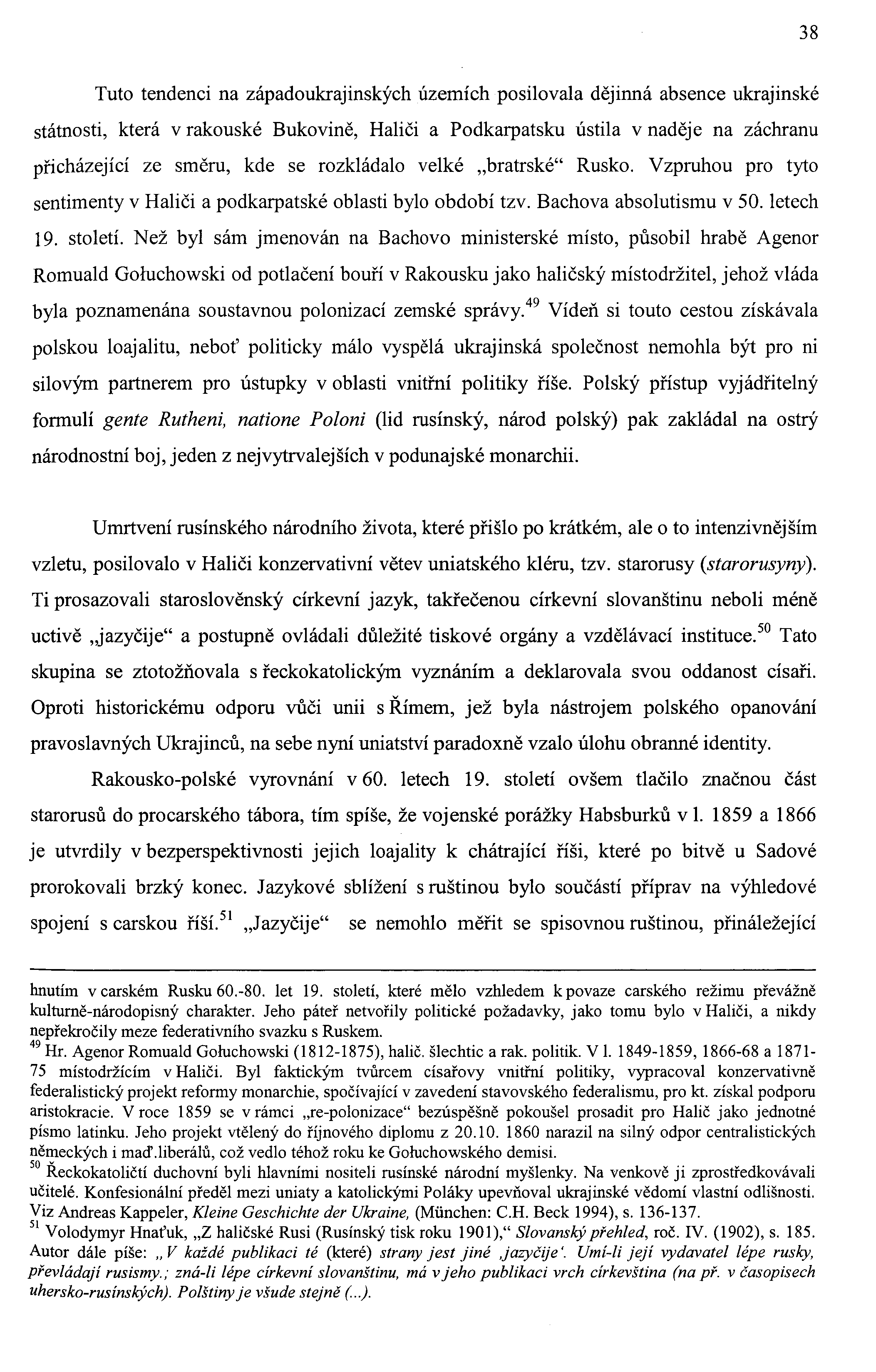38 Tuto tendenci na západoukrajinských územích posi1ovala dějinná absence ukrajinské státnosti, která v rakouské Bukovině, Haliči a Podkarpatsku ústila v naděje na záchranu přicházející ze směru, kde