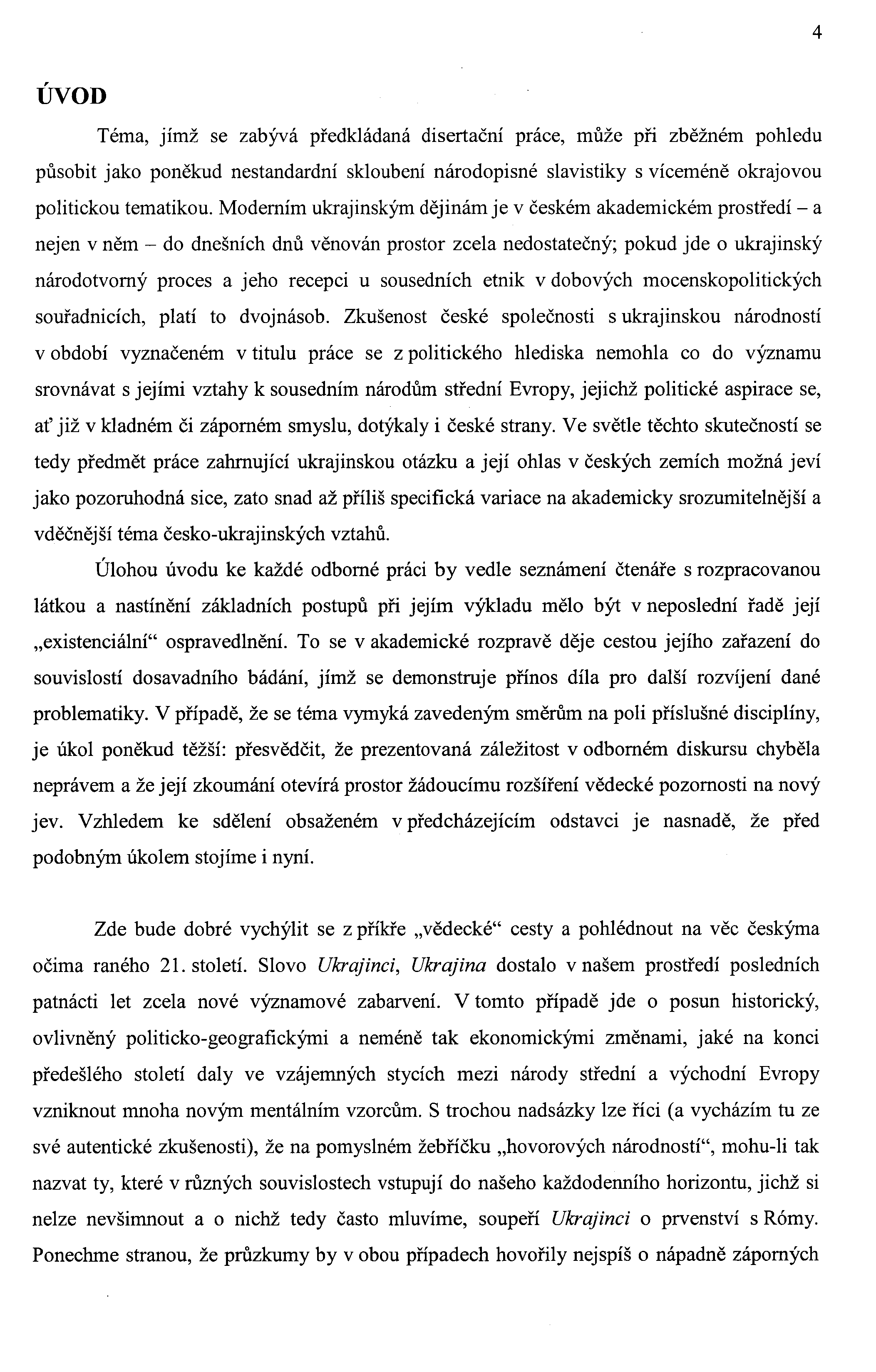 4 ÚVOD Téma, jímž se zabývá předkládaná disertační práce, může při zběžném pohledu působit jako poněkud nestandardní skloubení národopisné slavistiky s víceméně okrajovou politickou tematikou.