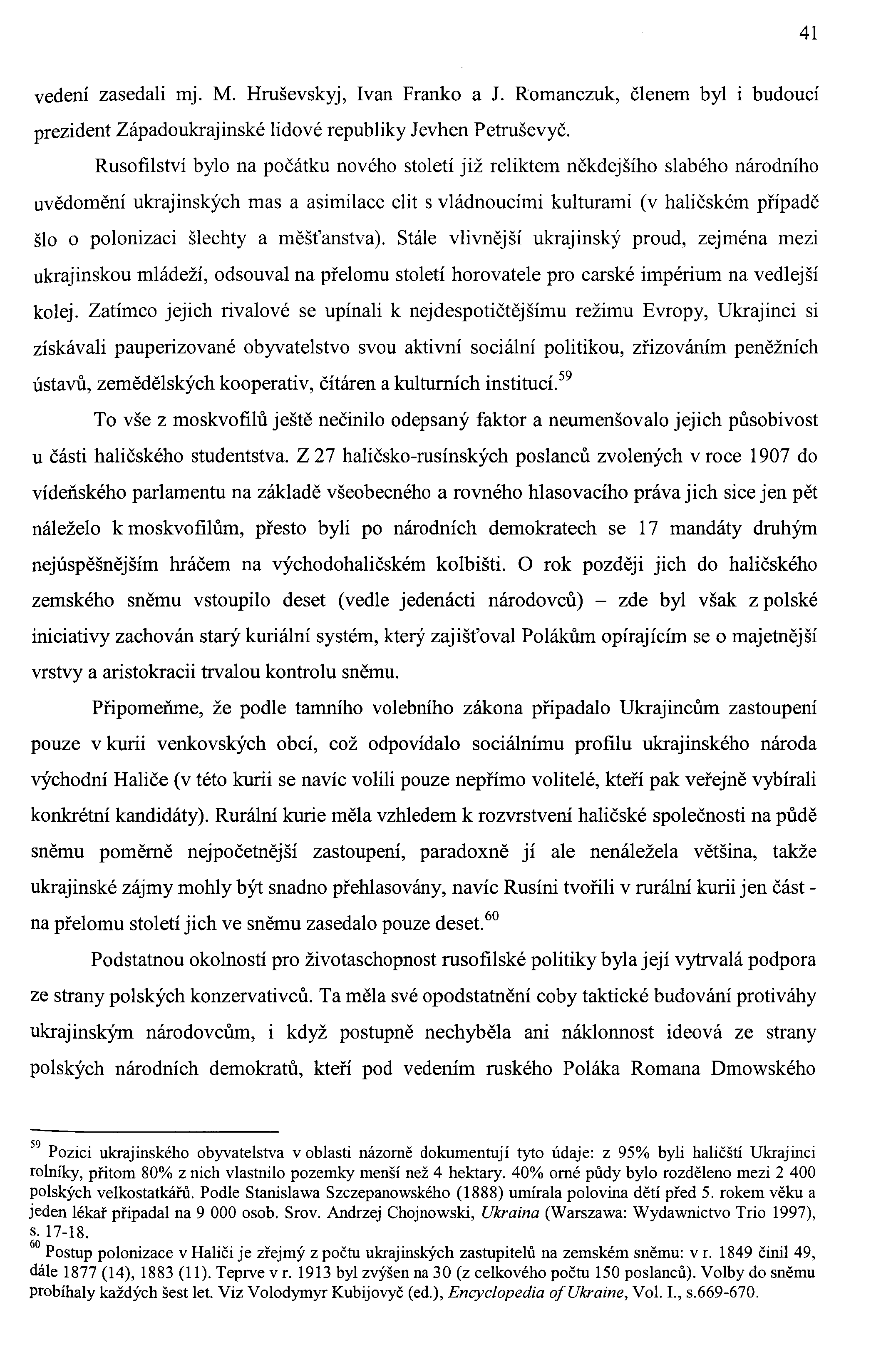 41 vedení zasedali mj. M. Hruševskyj, Ivan Franko a J. Romanczuk, členem byl i budoucí prezident Západoukrajinské lidové republiky Jevhen Petruševyč.