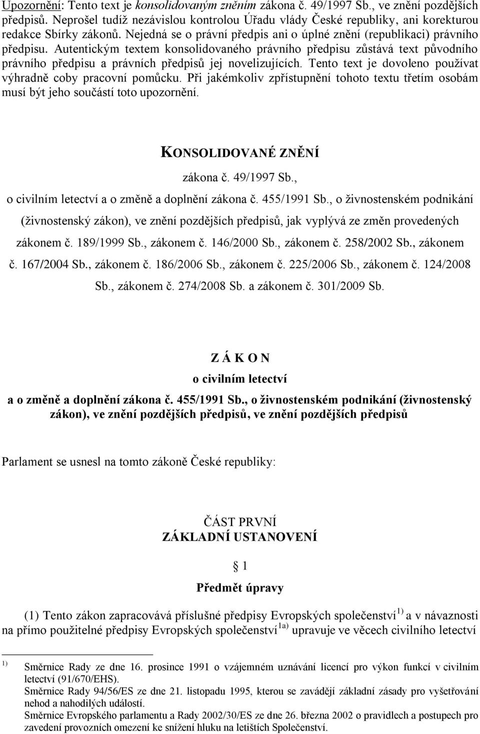 Autentickým textem konsolidovaného právního předpisu zŧstává text pŧvodního právního předpisu a právních předpisŧ jej novelizujících. Tento text je dovoleno pouţívat výhradně coby pracovní pomŧcku.