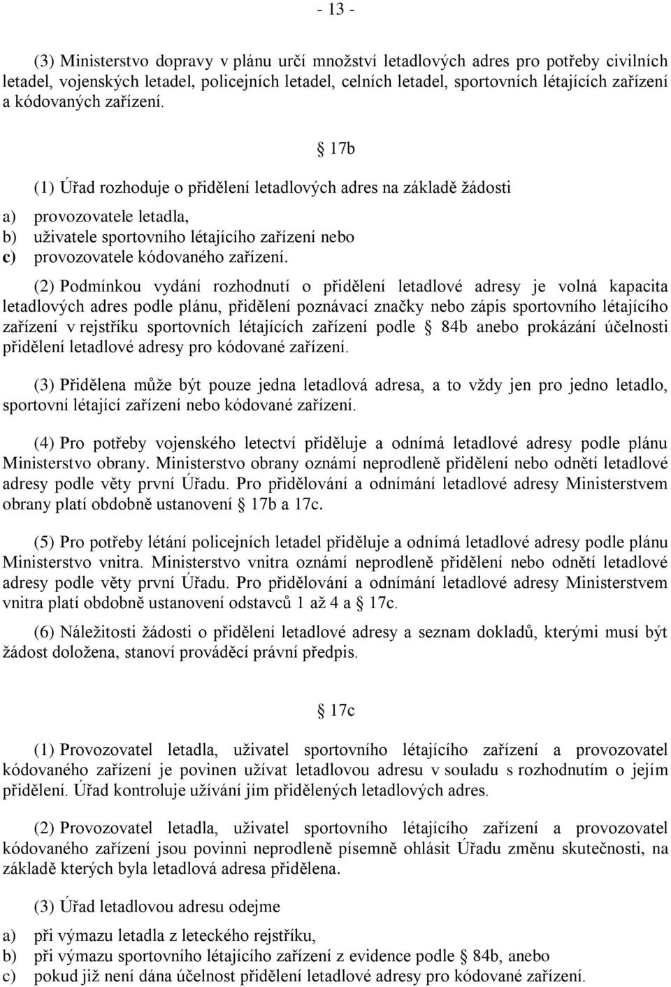 17b (1) Úřad rozhoduje o přidělení letadlových adres na základě ţádosti a) provozovatele letadla, b) uţivatele sportovního létajícího zařízení nebo c) provozovatele kódovaného zařízení.