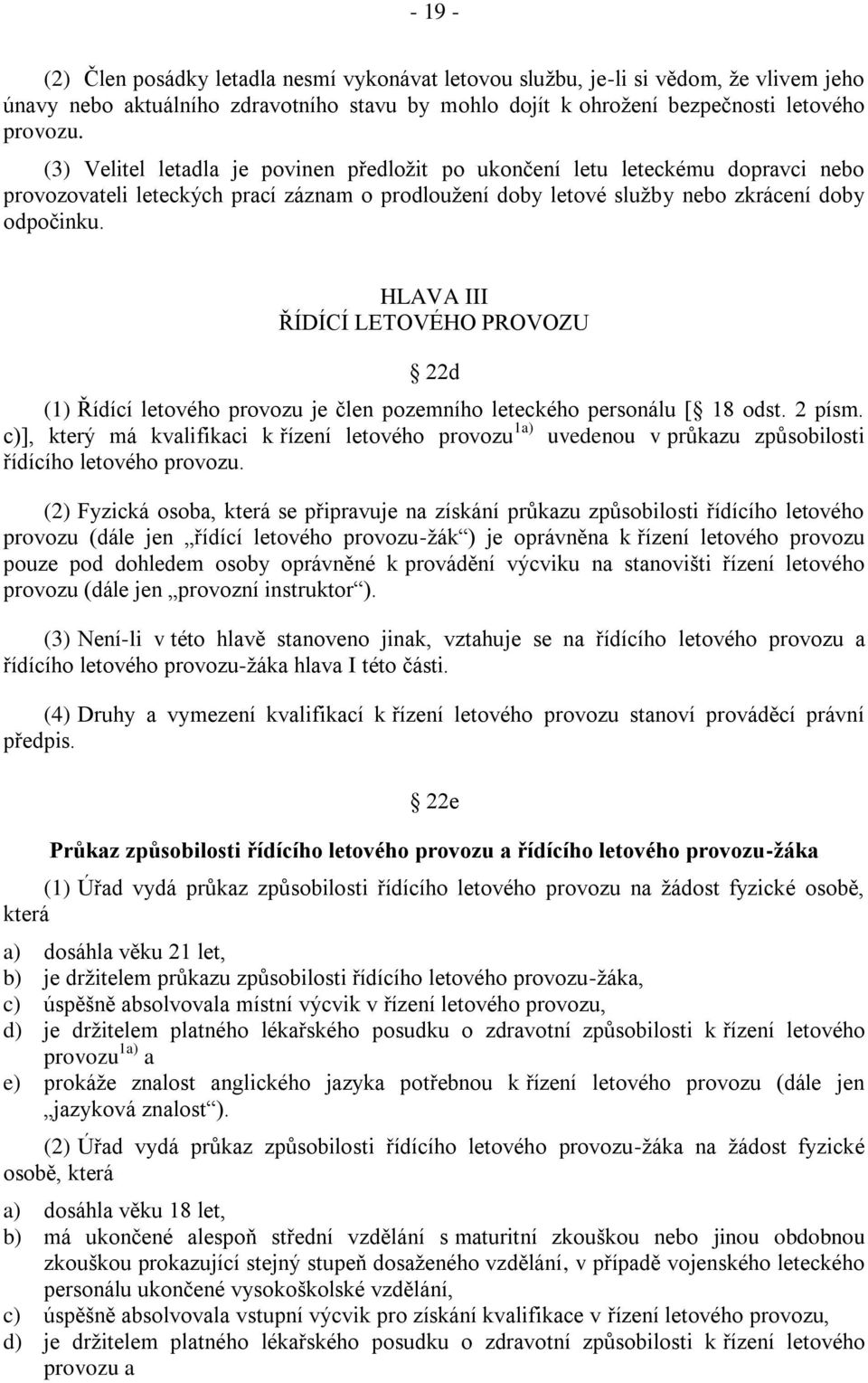 HLAVA III ŘÍDÍCÍ LETOVÉHO PROVOZU 22d (1) Řídící letového provozu je člen pozemního leteckého personálu [ 18 odst. 2 písm.