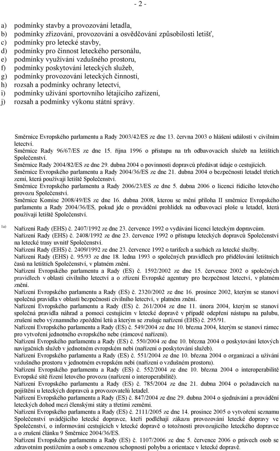 létajícího zařízení, j) rozsah a podmínky výkonu státní správy. Směrnice Evropského parlamentu a Rady 2003/42/ES ze dne 13. června 2003 o hlášení událostí v civilním letectví.