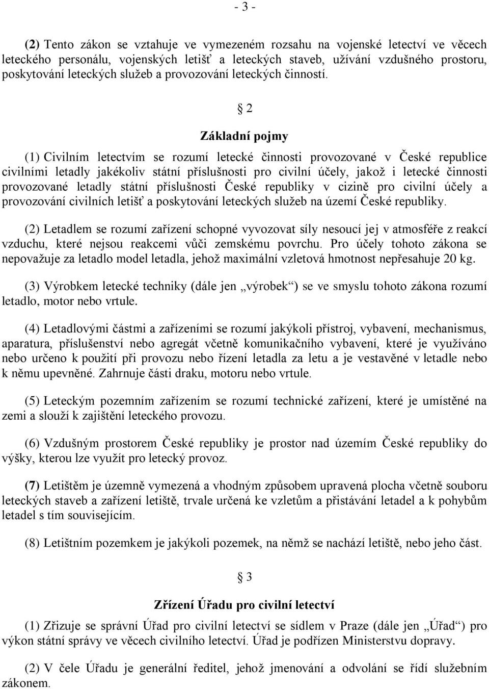 2 Základní pojmy (1) Civilním letectvím se rozumí letecké činnosti provozované v České republice civilními letadly jakékoliv státní příslušnosti pro civilní účely, jakoţ i letecké činnosti