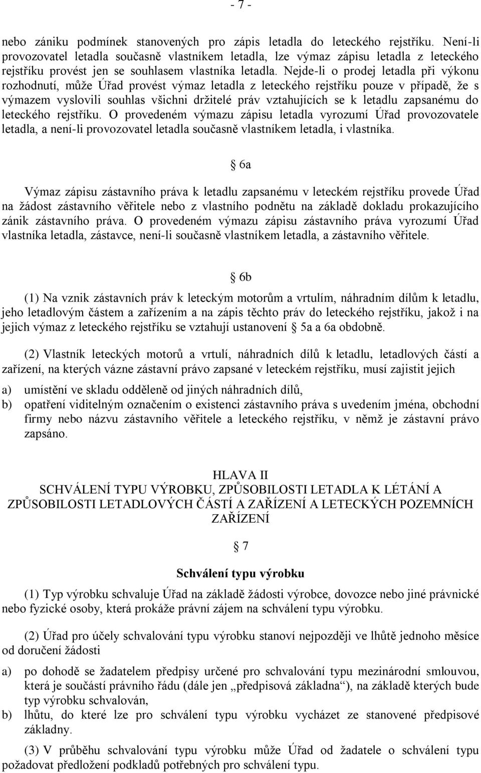 Nejde-li o prodej letadla při výkonu rozhodnutí, mŧţe Úřad provést výmaz letadla z leteckého rejstříku pouze v případě, ţe s výmazem vyslovili souhlas všichni drţitelé práv vztahujících se k letadlu