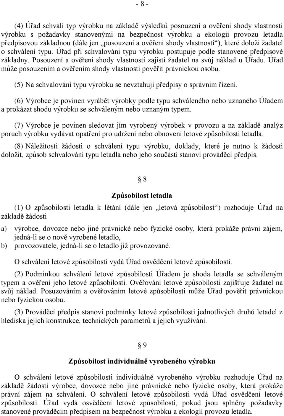 Posouzení a ověření shody vlastností zajistí ţadatel na svŧj náklad u Úřadu. Úřad mŧţe posouzením a ověřením shody vlastností pověřit právnickou osobu.