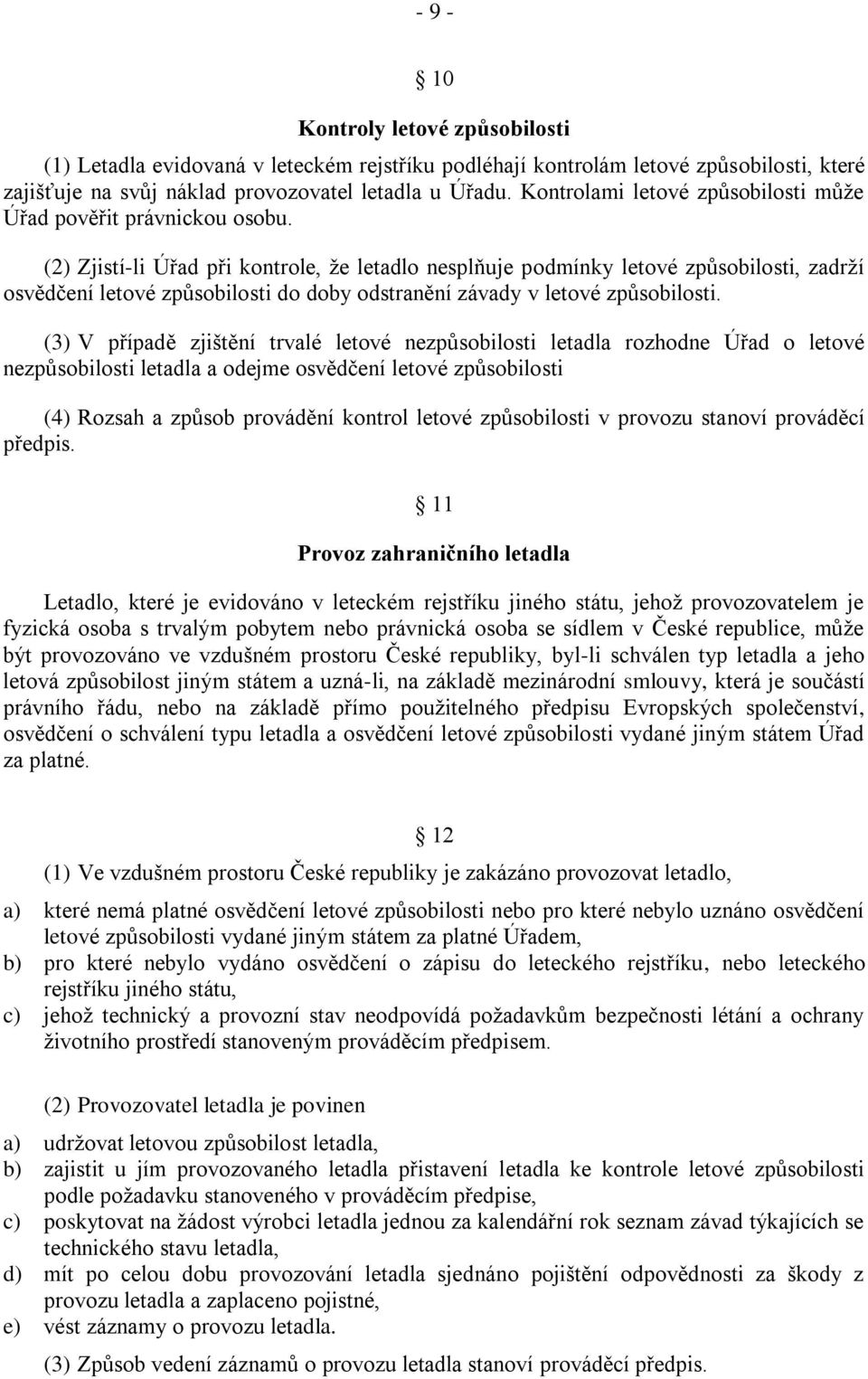 (2) Zjistí-li Úřad při kontrole, ţe letadlo nesplňuje podmínky letové zpŧsobilosti, zadrţí osvědčení letové zpŧsobilosti do doby odstranění závady v letové zpŧsobilosti.