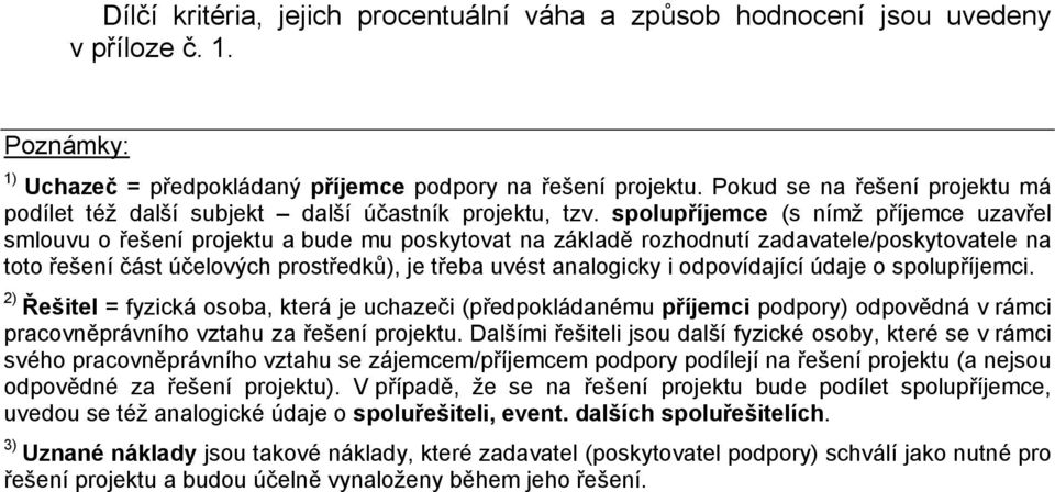 spolupříjemce (s nímž příjemce uzavřel smlouvu o řešení projektu a bude mu poskytovat na základě rozhodnutí zadavatele/poskytovatele na toto řešení část účelových prostředků), je třeba uvést