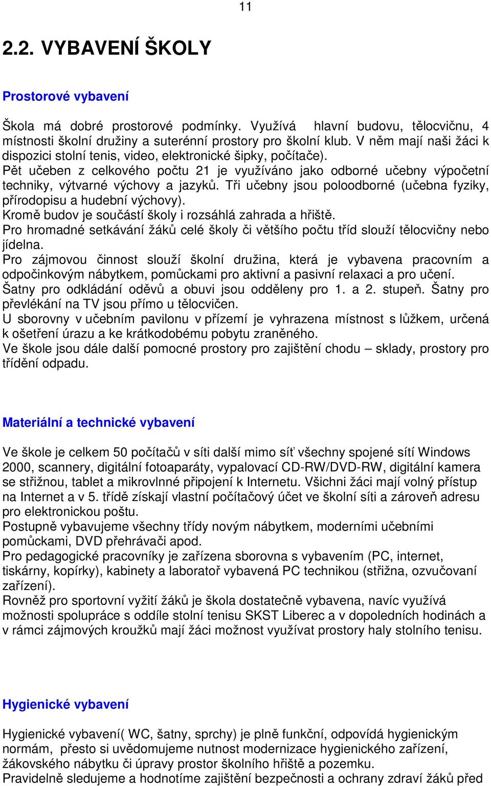 Tři učebny jsou poloodborné (učebna fyziky, přírodopisu a hudební výchovy). Kromě budov je součástí školy i rozsáhlá zahrada a hřiště.