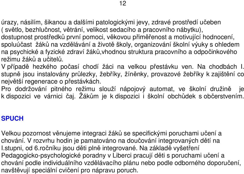 režimu žáků a učitelů. V případě hezkého počasí chodí žáci na velkou přestávku ven. Na chodbách I.