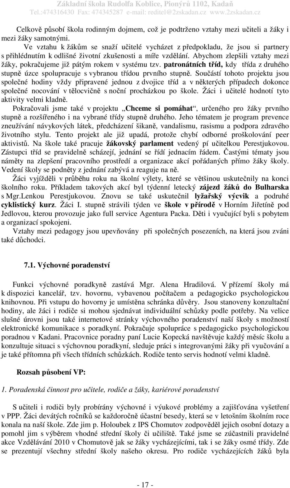 Abychom zlepšili vztahy mezi žáky, pokračujeme již pátým rokem v systému tzv. patronátních tříd, kdy třída z druhého stupně úzce spolupracuje s vybranou třídou prvního stupně.