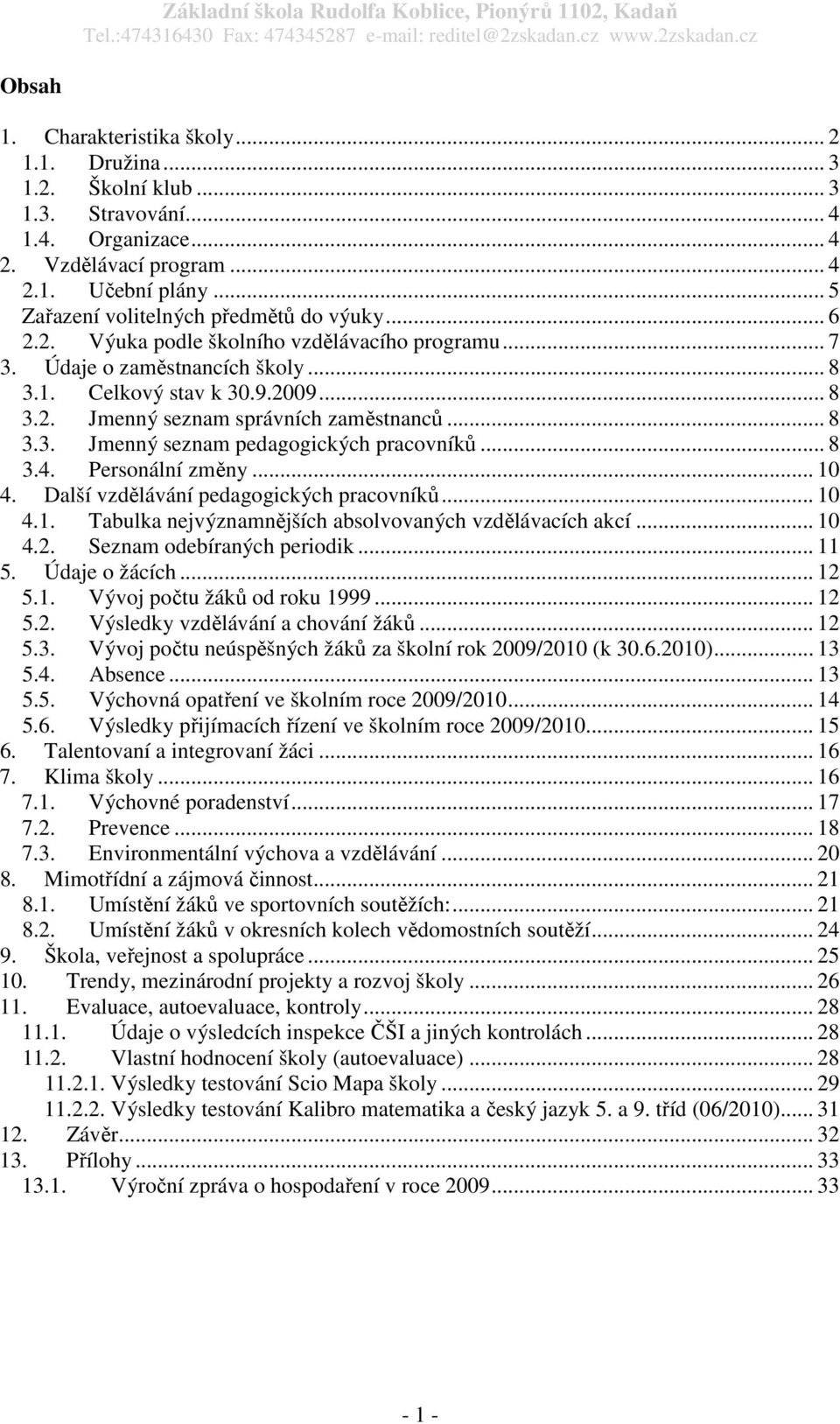 .. 8 3.3. Jmenný seznam pedagogických pracovníků... 8 3.4. Personální změny... 10 4. Další vzdělávání pedagogických pracovníků... 10 4.1. Tabulka nejvýznamnějších absolvovaných vzdělávacích akcí.