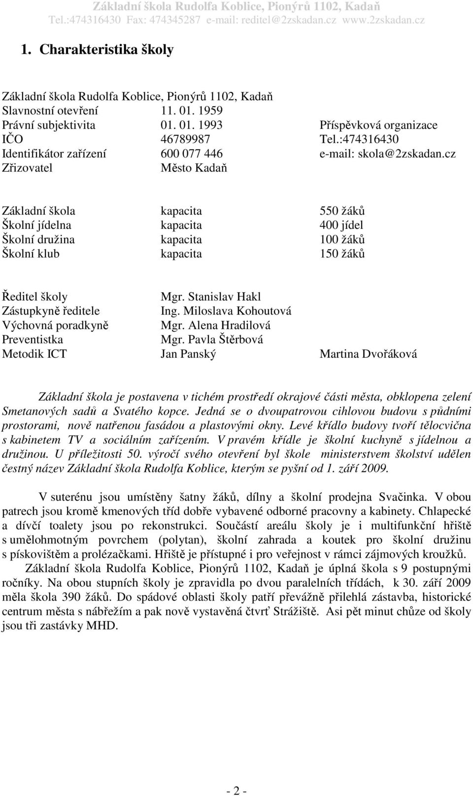 cz Zřizovatel Město Kadaň Základní škola kapacita 550 žáků Školní jídelna kapacita 400 jídel Školní družina kapacita 100 žáků Školní klub kapacita 150 žáků Ředitel školy Mgr.