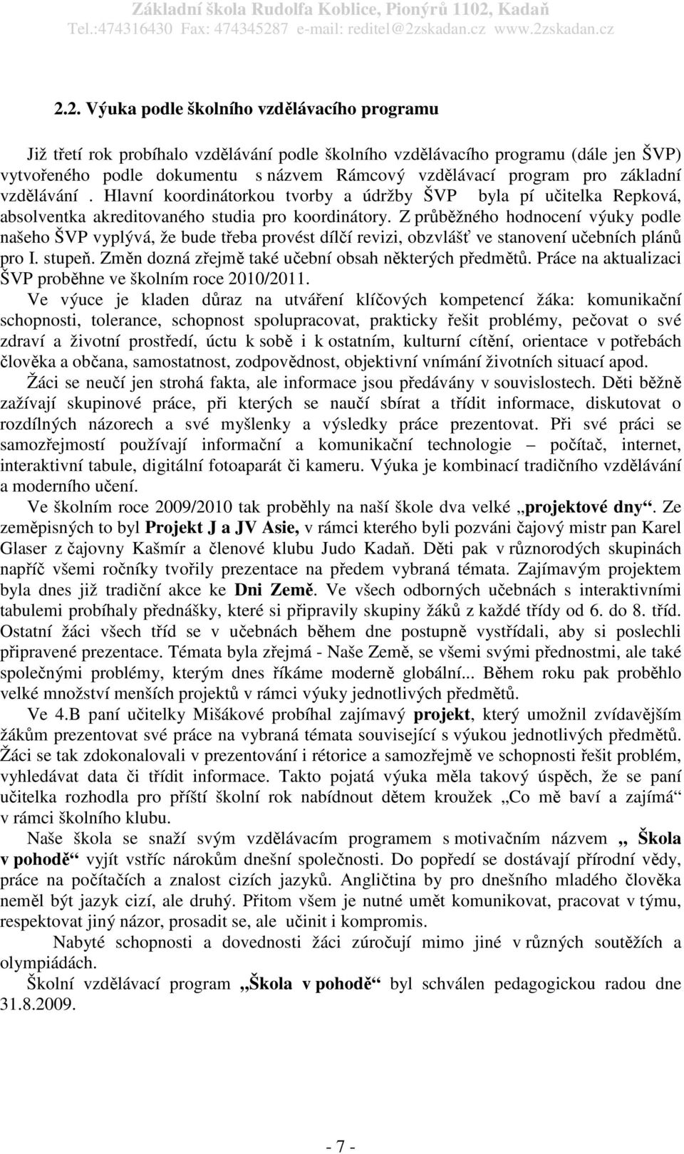 Z průběžného hodnocení výuky podle našeho ŠVP vyplývá, že bude třeba provést dílčí revizi, obzvlášť ve stanovení učebních plánů pro I. stupeň. Změn dozná zřejmě také učební obsah některých předmětů.