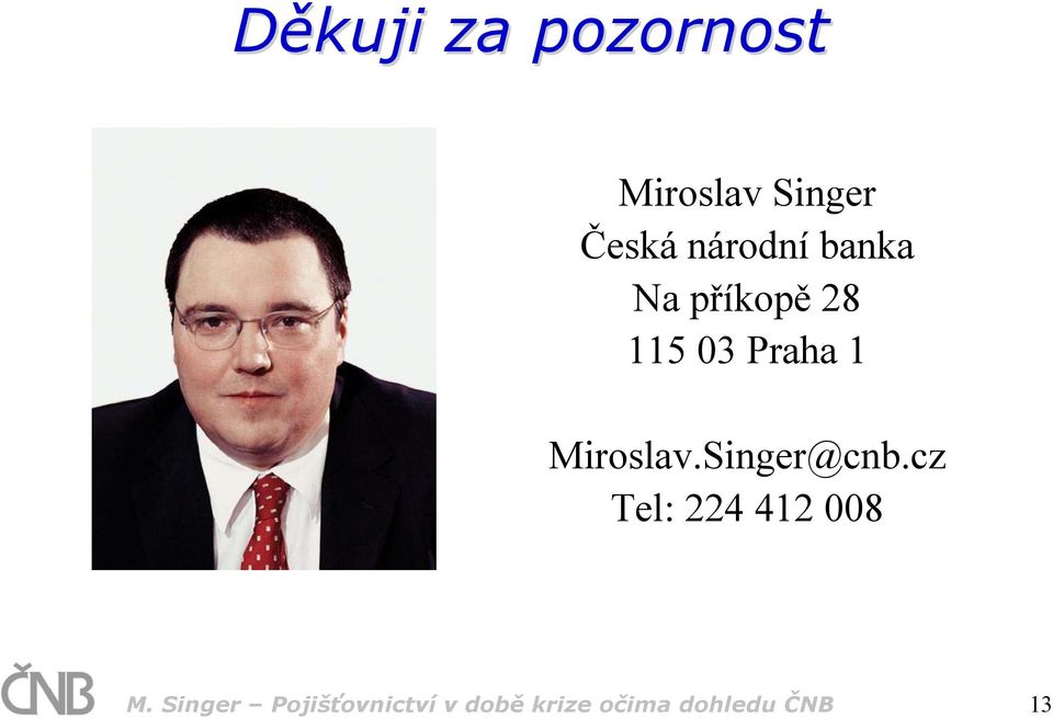 Miroslav.Singer@cnb.cz Tel: 224 412 008 M.