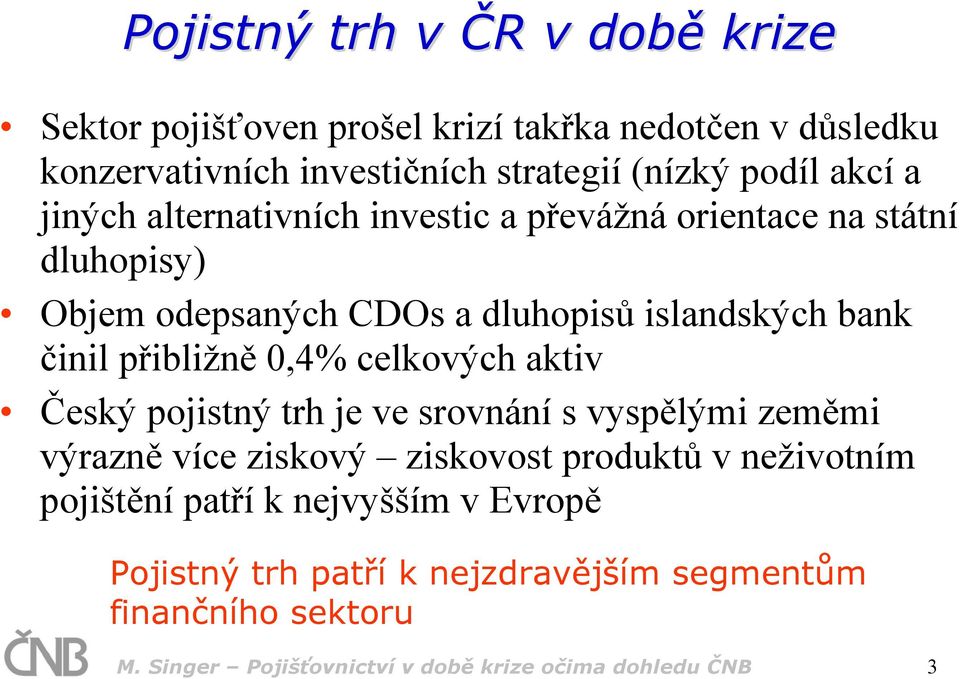 přibližně 0,4% celkových aktiv Český pojistný trh je ve srovnání s vyspělými zeměmi výrazně více ziskový ziskovost produktů v neživotním