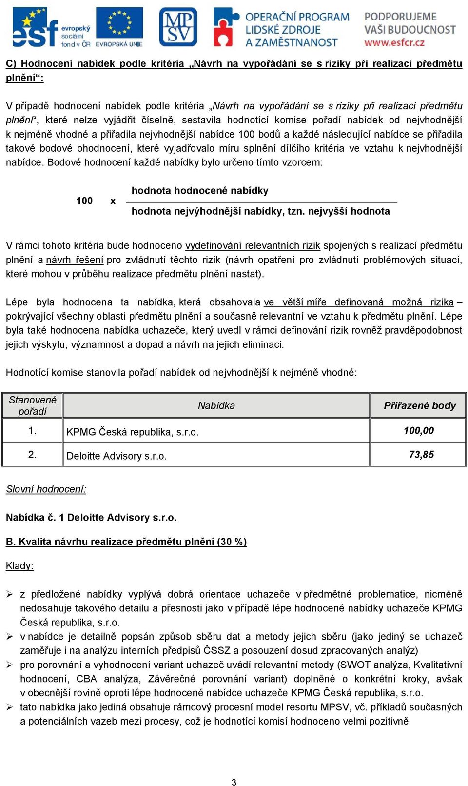 takové bodové ohodnocení, které vyjadřovalo míru splnění dílčího kritéria ve vztahu k nejvhodnější nabídce.