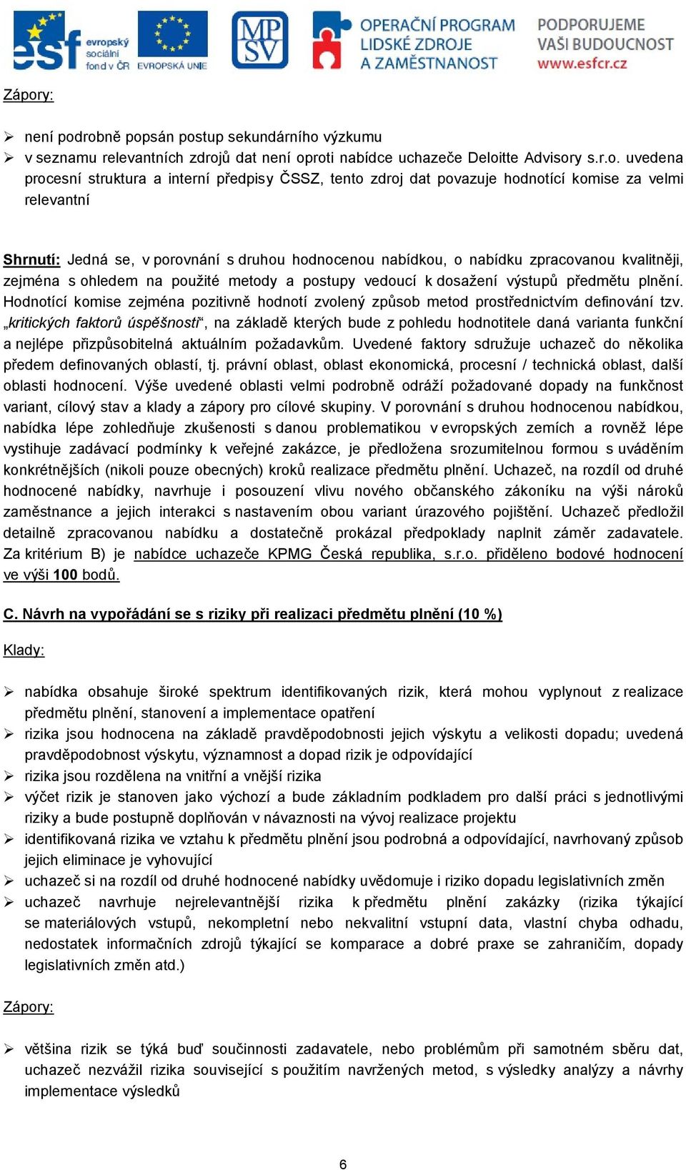 postupy vedoucí k dosažení výstupů předmětu plnění. Hodnotící komise zejména pozitivně hodnotí zvolený způsob metod prostřednictvím definování tzv.