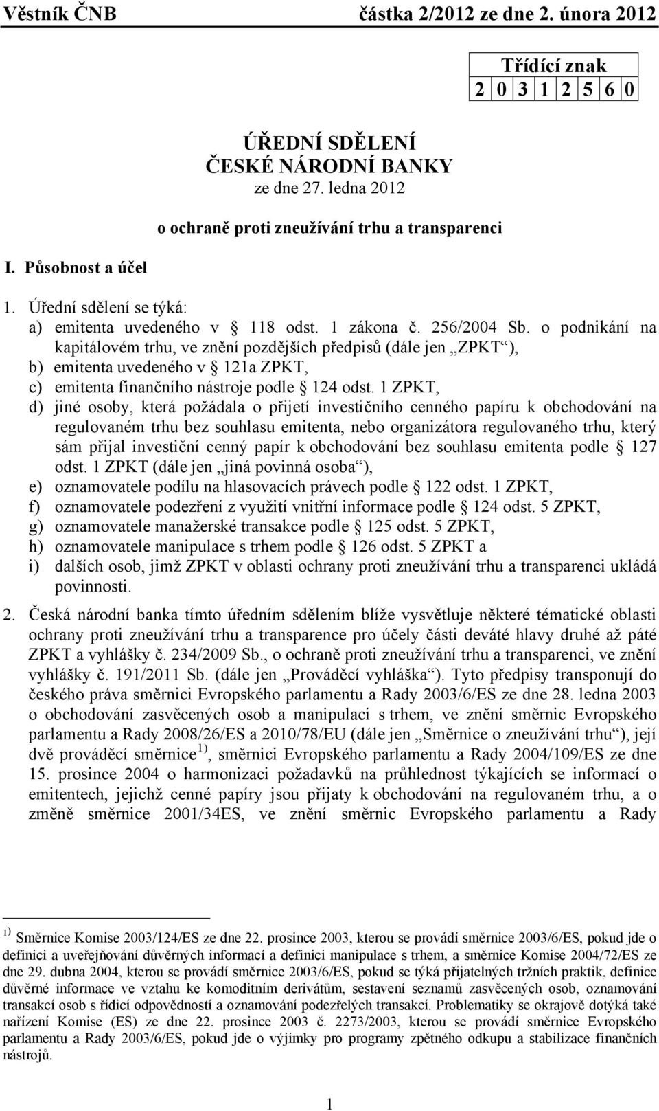 o podnikání na kapitálovém trhu, ve znění pozdějších předpisů (dále jen ZPKT ), b) emitenta uvedeného v 121a ZPKT, c) emitenta finančního nástroje podle 124 odst.