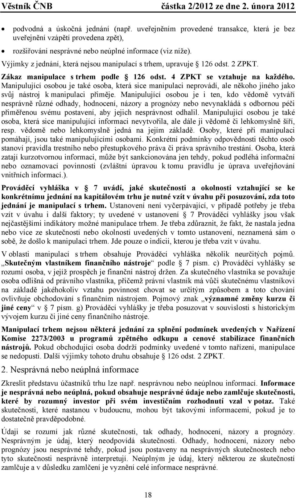 Manipulující osobou je také osoba, která sice manipulaci neprovádí, ale někoho jiného jako svůj nástroj k manipulaci přiměje.