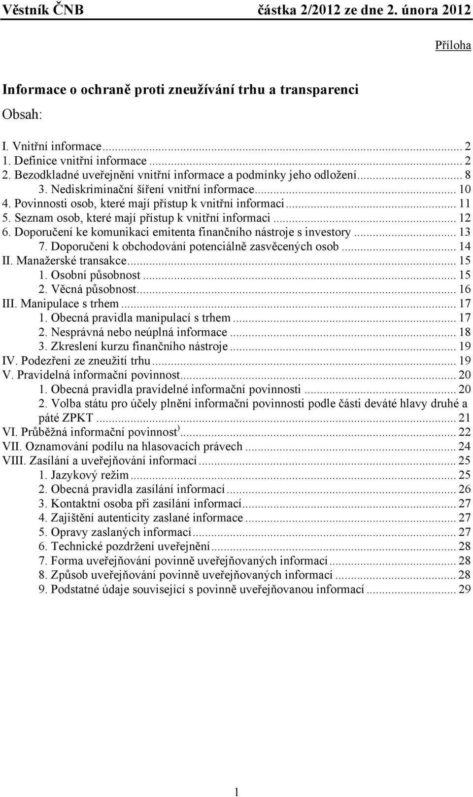 Seznam osob, které mají přístup k vnitřní informaci... 12 6. Doporučení ke komunikaci emitenta finančního nástroje s investory... 13 7. Doporučení k obchodování potenciálně zasvěcených osob... 14 II.