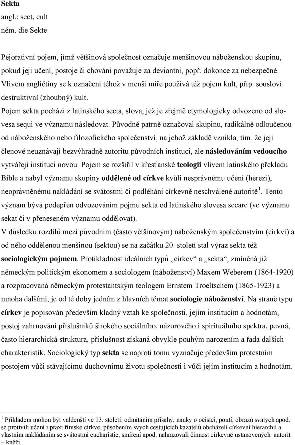 Pojem sekta pochází z latinského secta, slova, jež je zřejmě etymologicky odvozeno od slovesa sequi ve významu následovat.