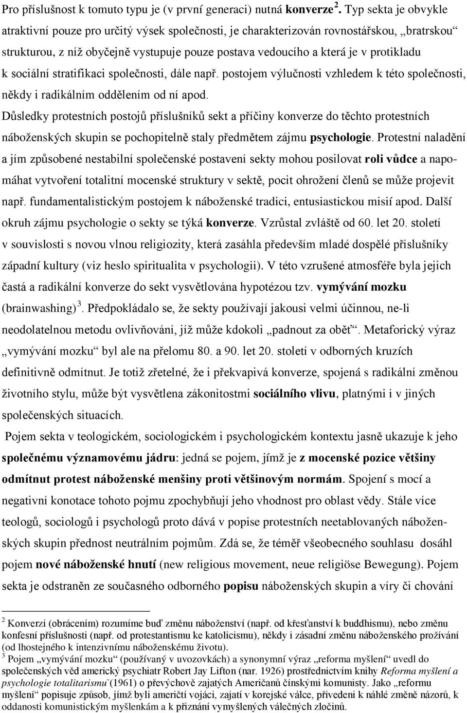 sociální stratifikaci společnosti, dále např. postojem výlučnosti vzhledem k této společnosti, někdy i radikálním oddělením od ní apod.