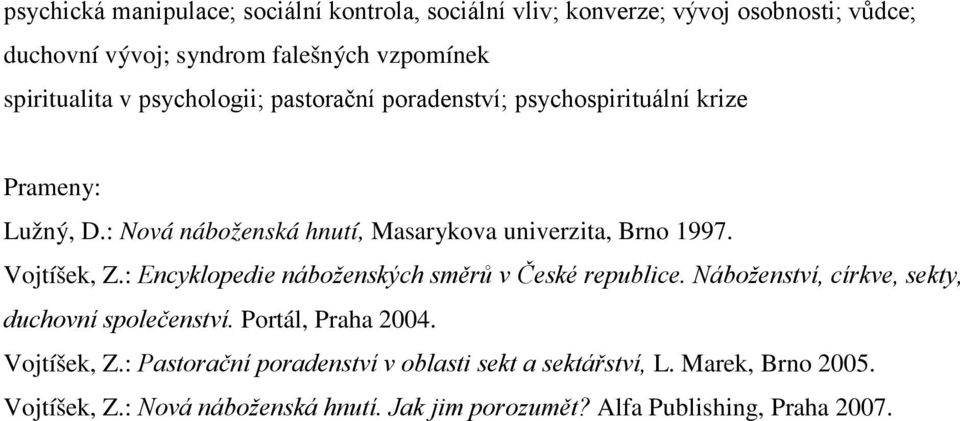 Vojtíšek, Z.: Encyklopedie náboženských směrů v České republice. Náboženství, církve, sekty, duchovní společenství. Portál, Praha 2004. Vojtíšek, Z.