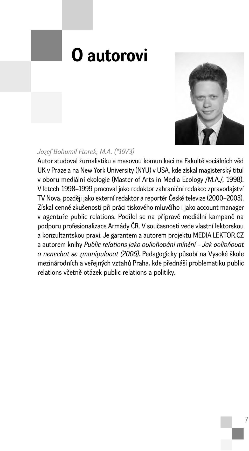 Arts in Media Ecology /M.A./, 1998). V letech 1998 1999 pracoval jako redaktor zahraniční redakce zpravodajství TV Nova, později jako externí redaktor a reportér České televize (2000 2003).