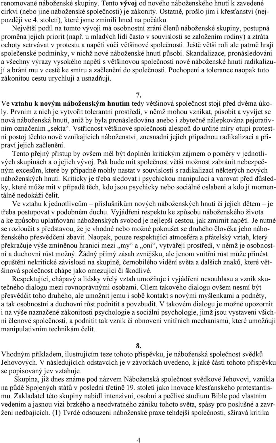 u mladých lidí často v souvislosti se založením rodiny) a ztráta ochoty setrvávat v protestu a napětí vůči většinové společnosti.