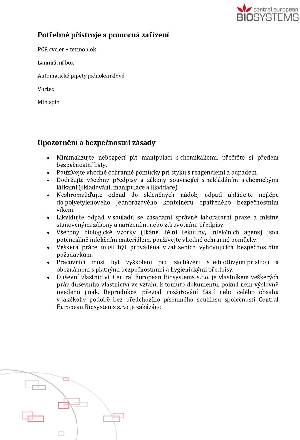 Dodržujte všechny předpisy a zákony související s nakládáním s chemickými látkami (skladování, manipulace a likvidace).