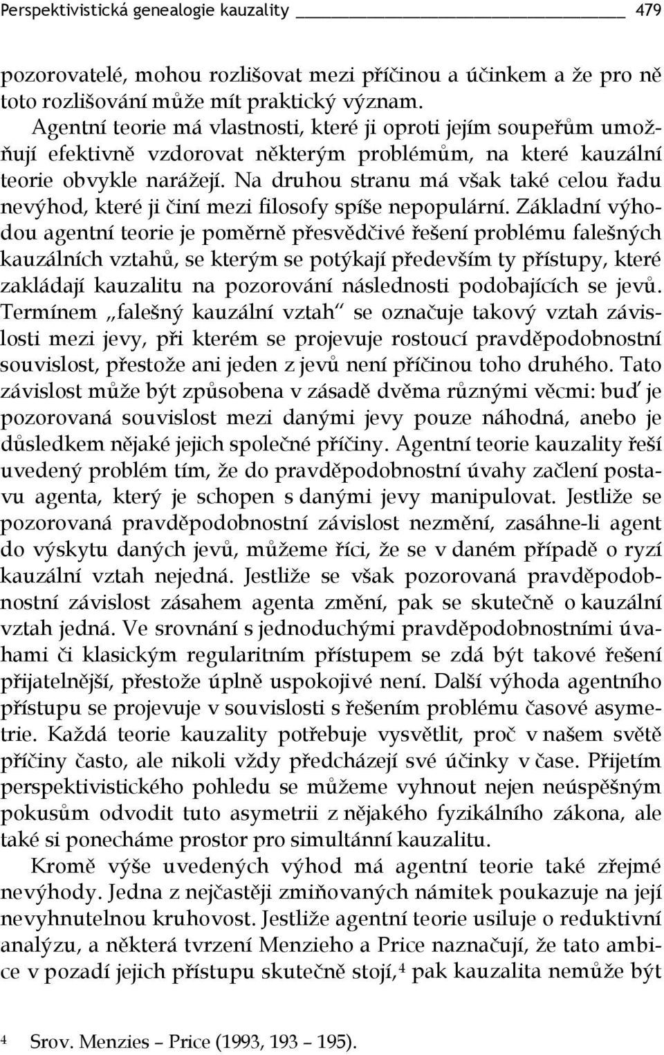 Na druhou stranu má však také celou řadu nevýhod, které ji činí mezi filosofy spíše nepopulární.