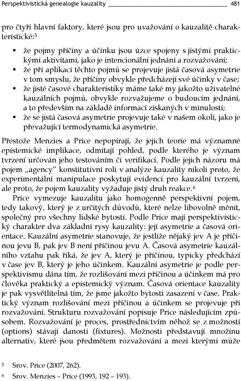 časové charakteristiky máme také my jakožto uživatelné kauzálních pojmů, obvykle rozvažujeme o budoucím jednání, a to především na základě informací získaných v minulosti; že se jistá časová