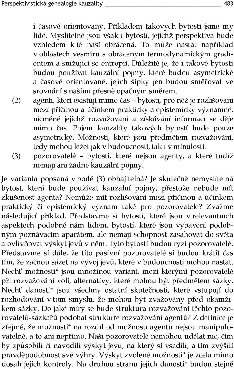 Důležité je, že i takové bytosti budou používat kauzální pojmy, které budou asymetrické a časově orientované, jejich šipky jen budou směřovat ve srovnání s našimi přesně opačným směrem.