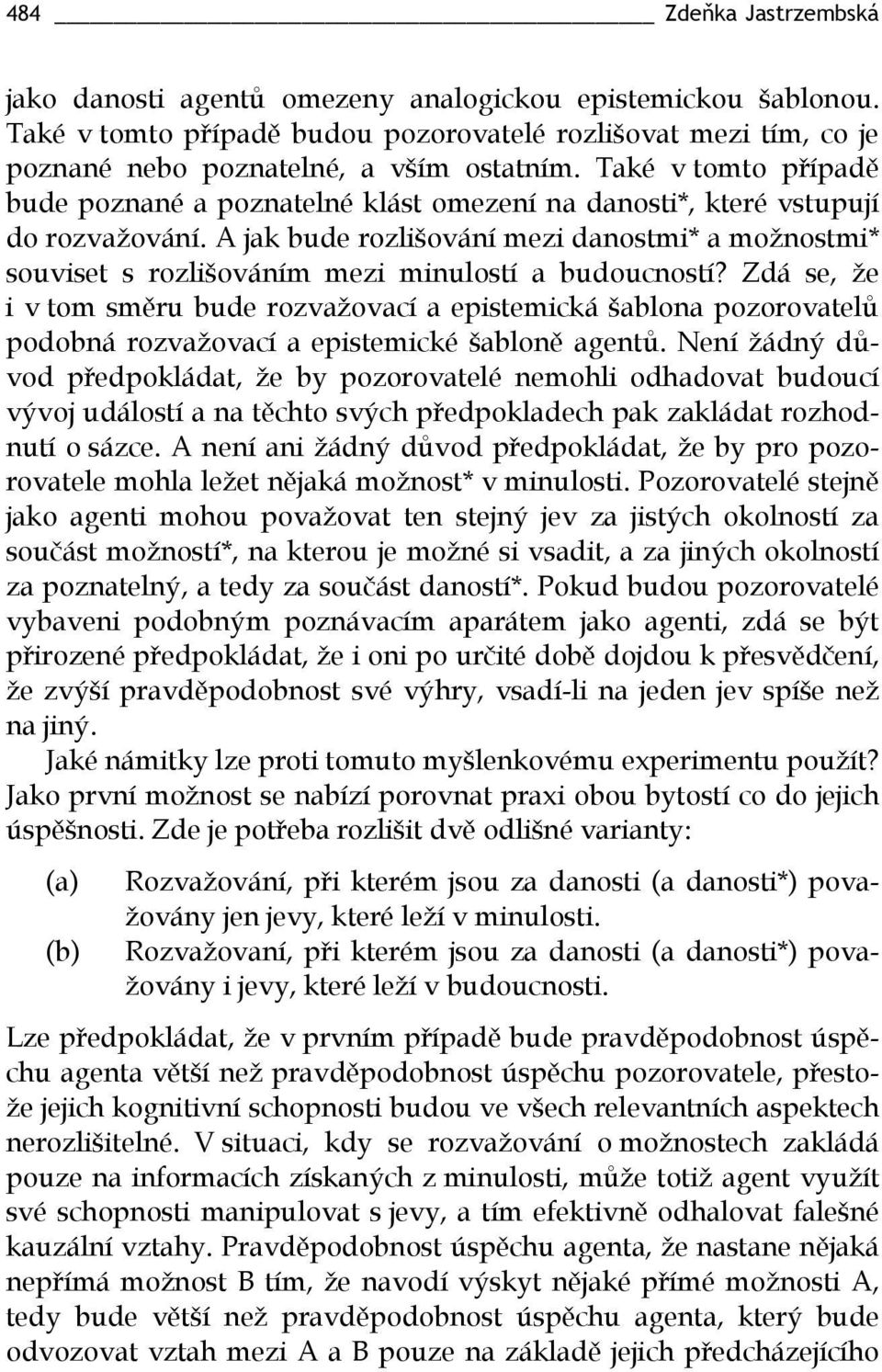 A jak bude rozlišování mezi danostmi* a možnostmi* souviset s rozlišováním mezi minulostí a budoucností?