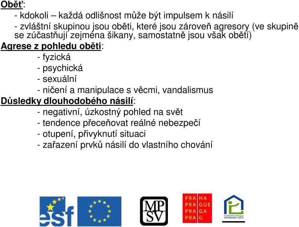 psychická - sexuální - niení a manipulace s vcmi, vandalismus Dsledky dlouhodobého násilí: - negativní,