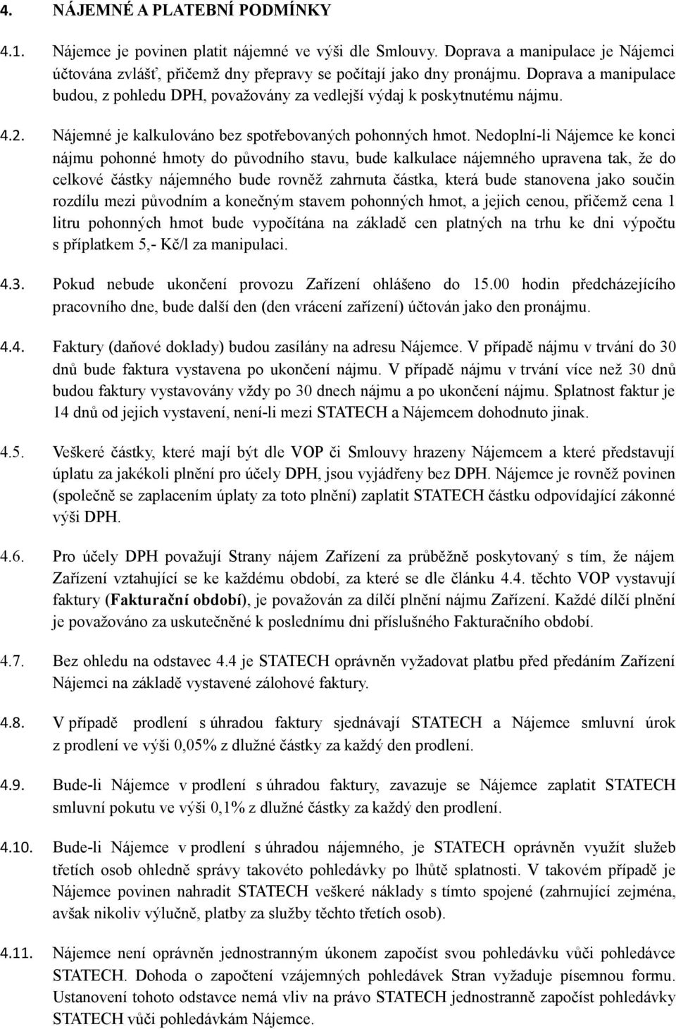 Nedoplní-li Nájemce ke konci nájmu pohonné hmoty do původního stavu, bude kalkulace nájemného upravena tak, že do celkové částky nájemného bude rovněž zahrnuta částka, která bude stanovena jako