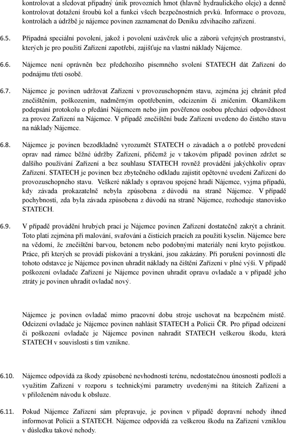 Případná speciální povolení, jakož i povolení uzávěrek ulic a záborů veřejných prostranství, kterých je pro použití Zařízení zapotřebí, zajišťuje na vlastní náklady Nájemce. 6.