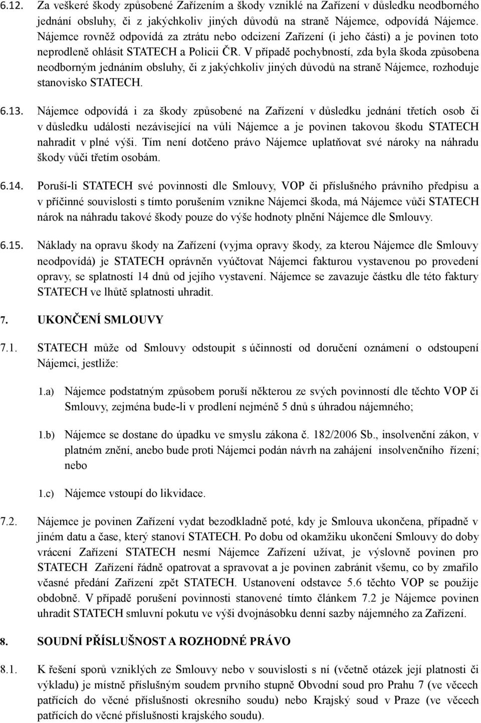 V případě pochybností, zda byla škoda způsobena neodborným jednáním obsluhy, či z jakýchkoliv jiných důvodů na straně Nájemce, rozhoduje stanovisko STATECH. 6.13.