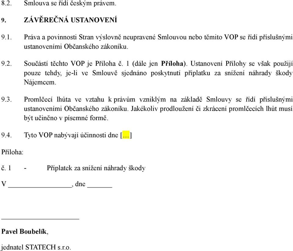 1 (dále jen Příloha). Ustanovení Přílohy se však použijí pouze tehdy, je-li ve Smlouvě sjednáno poskytnutí příplatku za snížení náhrady škody Nájemcem. 9.3.