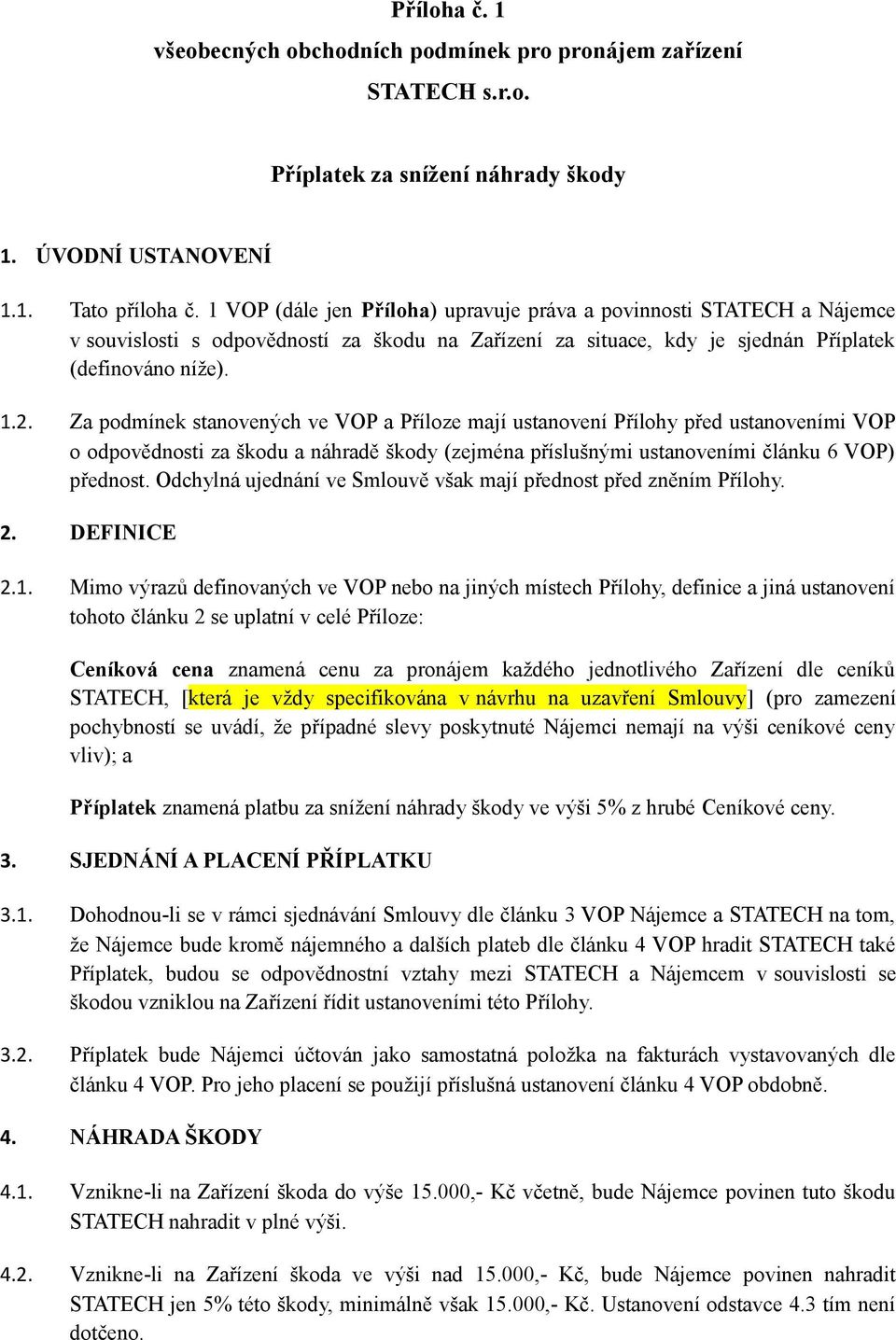 Za podmínek stanovených ve VOP a Příloze mají ustanovení Přílohy před ustanoveními VOP o odpovědnosti za škodu a náhradě škody (zejména příslušnými ustanoveními článku 6 VOP) přednost.