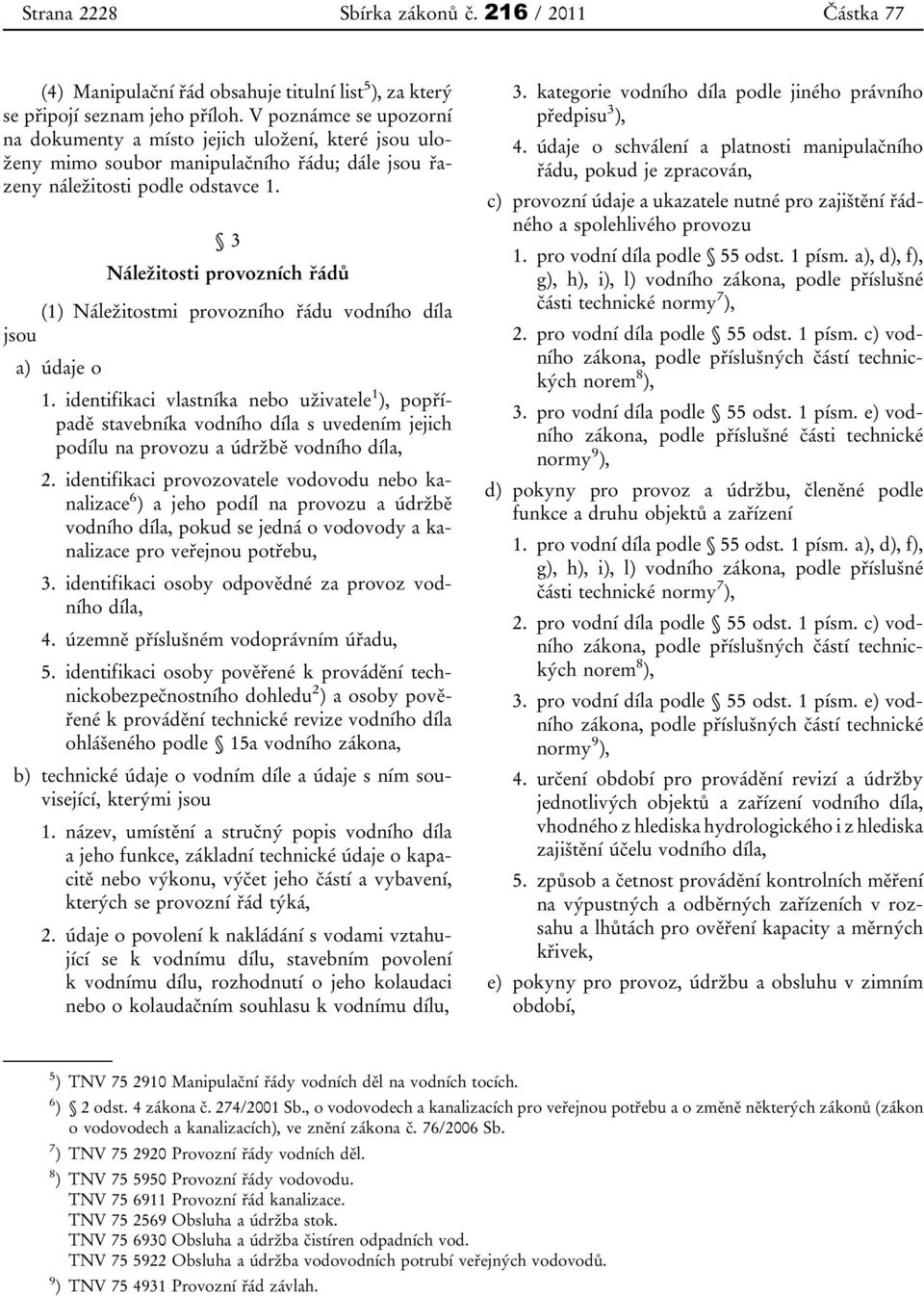 3 Náležitosti provozních řádů (1) Náležitostmi provozního řádu vodního díla jsou a) údaje o 1.