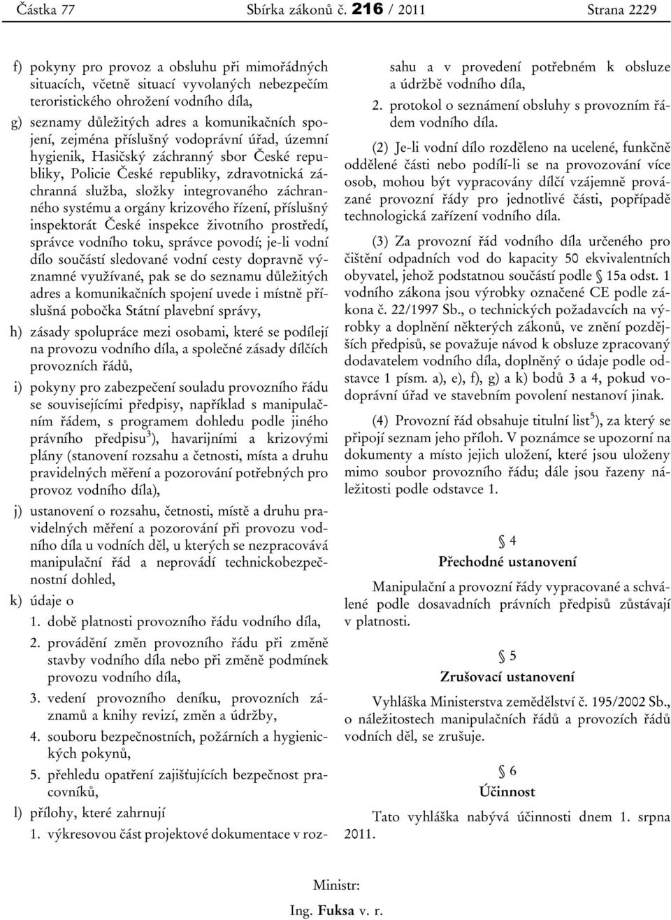 spojení, zejména příslušný vodoprávní úřad, územní hygienik, Hasičský záchranný sbor České republiky, Policie České republiky, zdravotnická záchranná služba, složky integrovaného záchranného systému