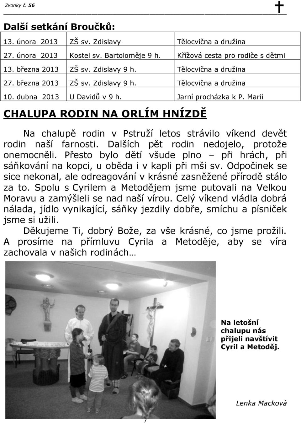 Marii CHALUPA RODIN NA ORLÍM HNÍZDĚ Na chalupě rodin v Pstruží letos strávilo víkend devět rodin naší farnosti. Dalších pět rodin nedojelo, protože onemocněli.