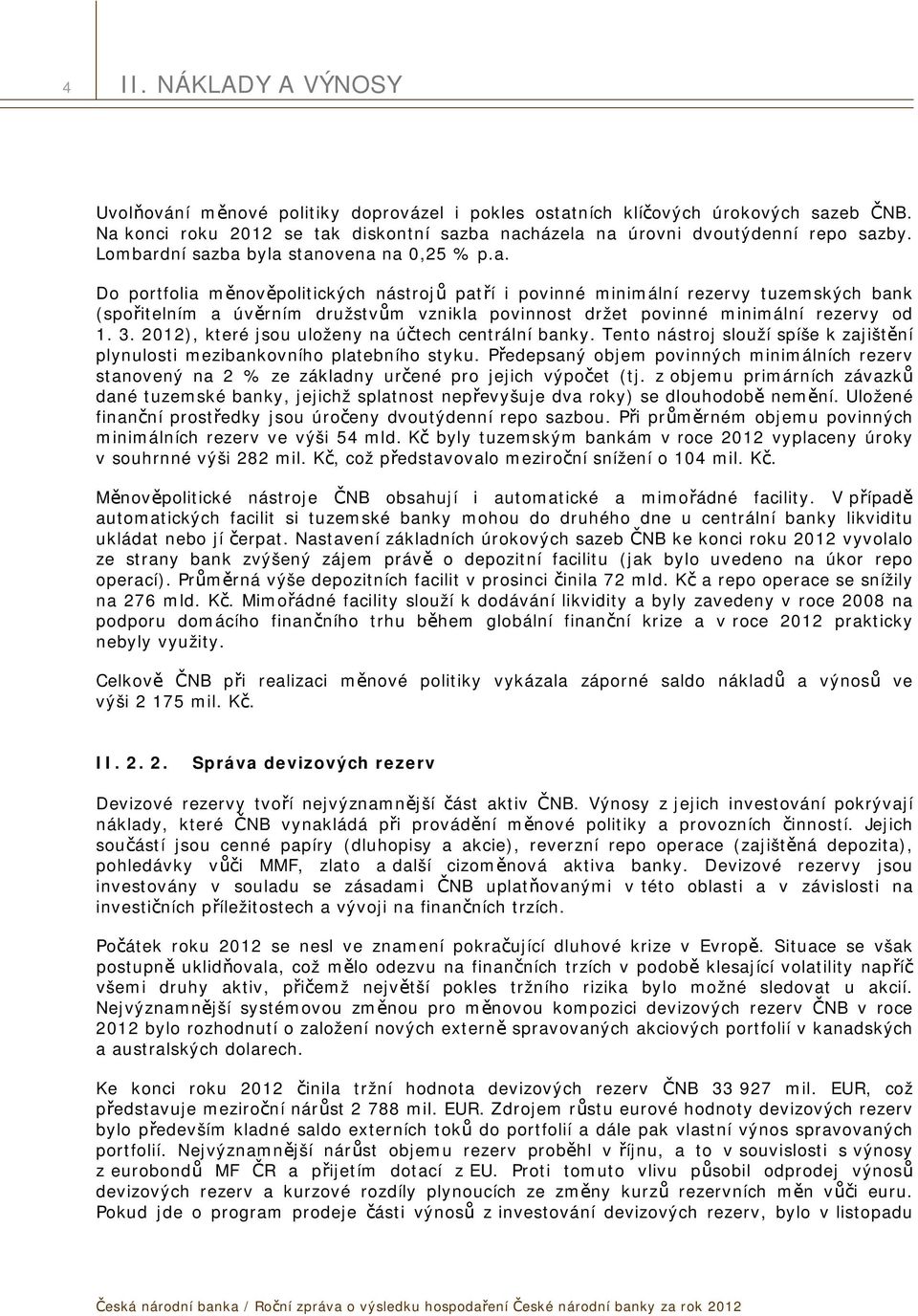 3. 2012), které jsou uloženy na účtech centrální banky. Tento nástroj slouží spíše k zajištění plynulosti mezibankovního platebního styku.