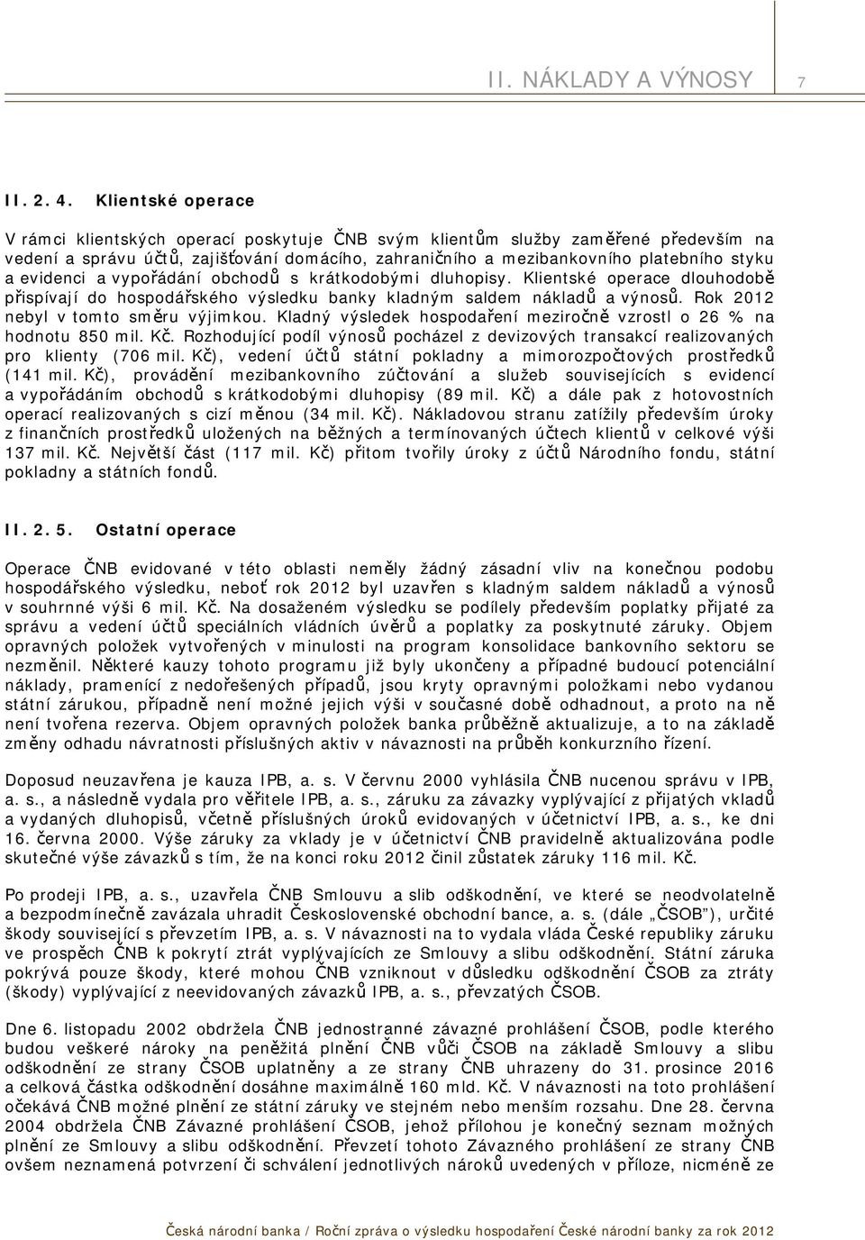 evidenci a vypořádání obchodů s krátkodobými dluhopisy. Klientské operace dlouhodobě přispívají do hospodářského výsledku banky kladným saldem nákladů a výnosů. Rok 2012 nebyl v tomto směru výjimkou.