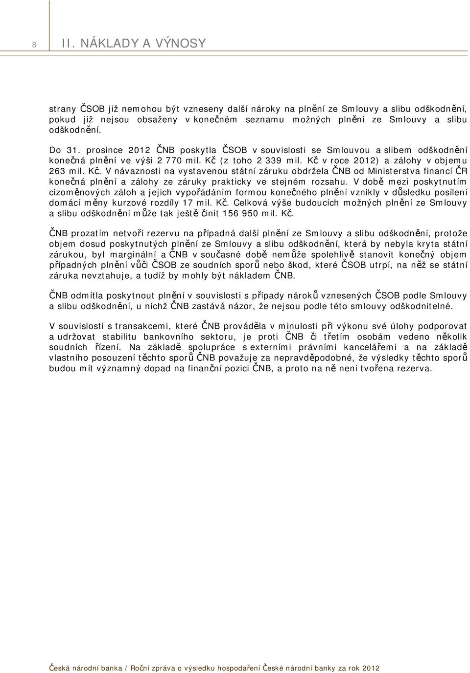 (z toho 2 339 mil. Kč v roce 2012) a zálohy v objemu 263 mil. Kč. V návaznosti na vystavenou státní záruku obdržela ČNB od Ministerstva financí ČR konečná plnění a zálohy ze záruky prakticky ve stejném rozsahu.