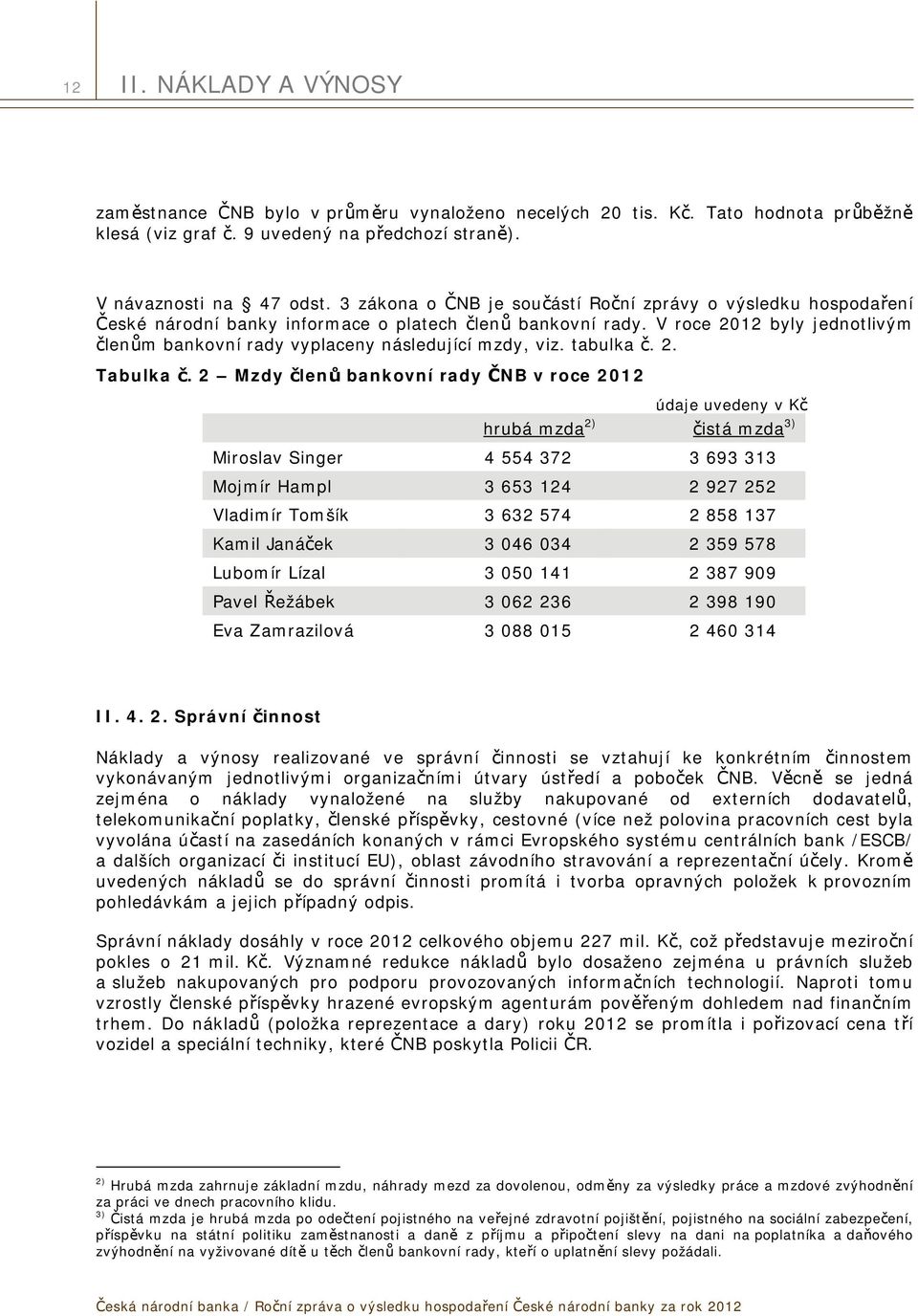 V roce 2012 byly jednotlivým členům bankovní rady vyplaceny následující mzdy, viz. tabulka č. 2. Tabulka č.