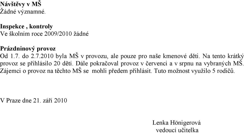 Na tento krátký provoz se přihlásilo 20 dětí. Dále pokračoval provoz v červenci a v srpnu na vybraných MŠ.