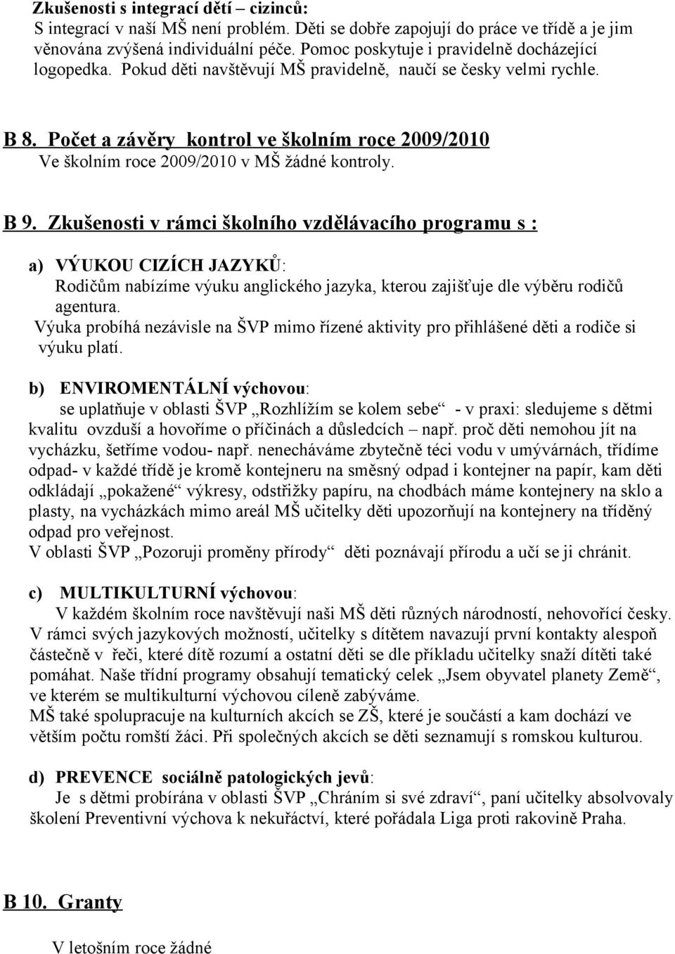 Počet a závěry kontrol ve školním roce 2009/2010 Ve školním roce 2009/2010 v MŠ žádné kontroly. B 9.